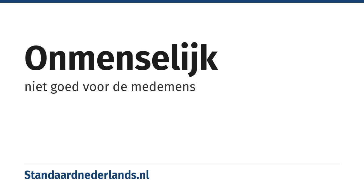onmenselijk: niet goed voor de medemens