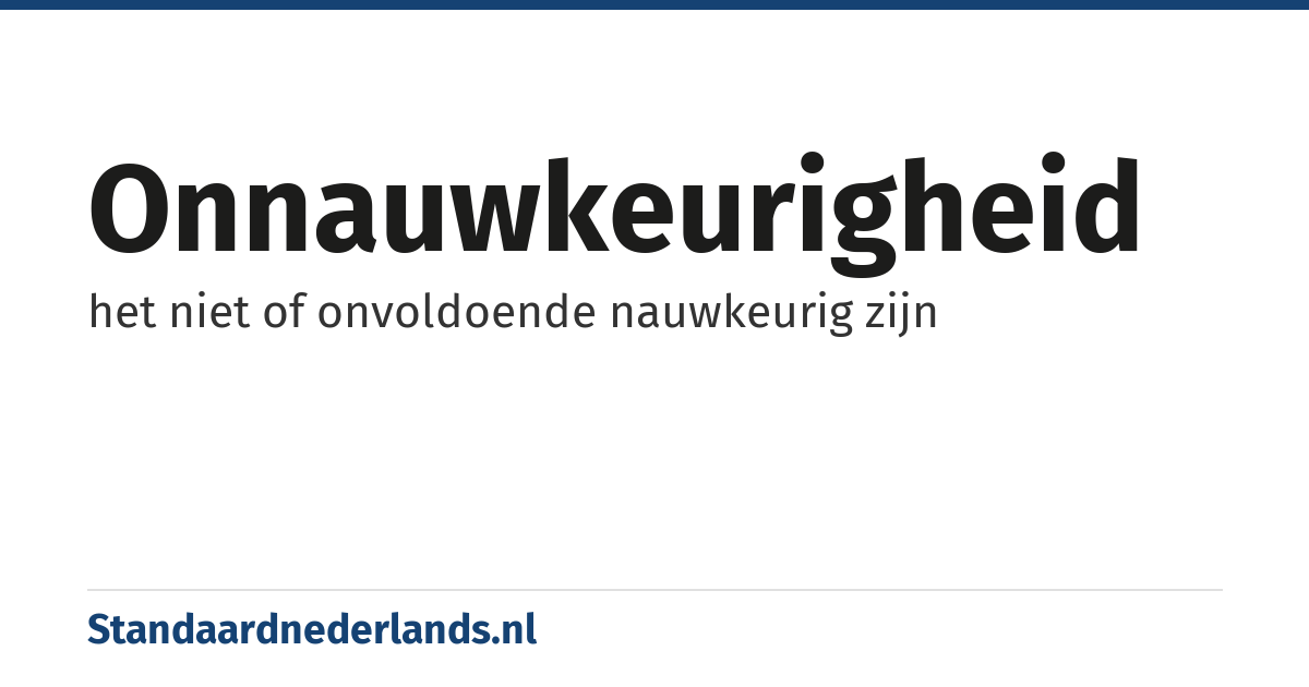 onnauwkeurigheid: het niet of onvoldoende nauwkeurig zijn