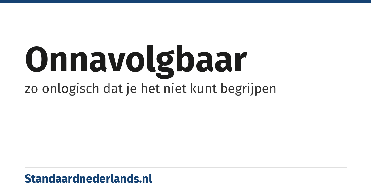 onnavolgbaar: zo onlogisch dat je het niet kunt begrijpen