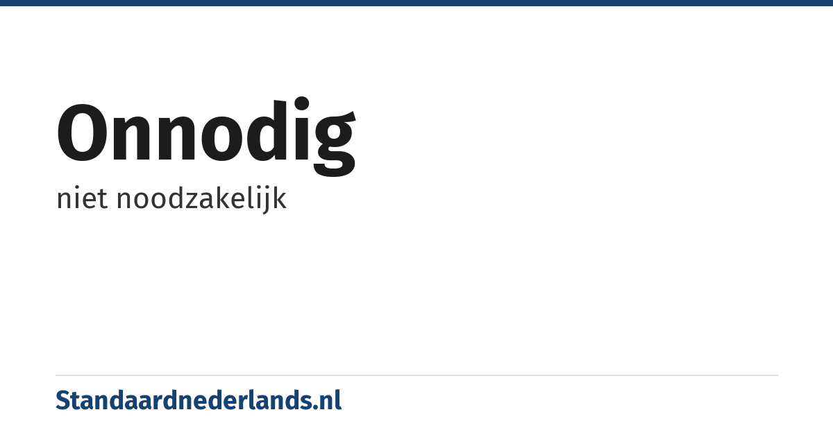 onnodig: niet noodzakelijk