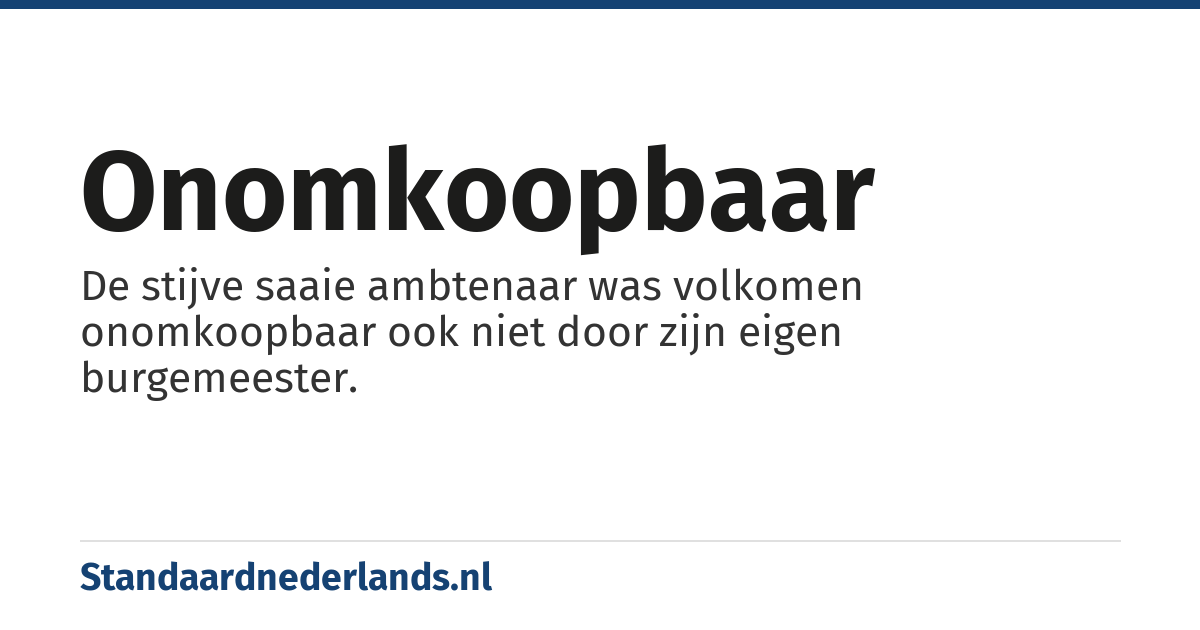 onomkoopbaar: De stijve saaie ambtenaar was volkomen onomkoopbaar ook niet door zijn eigen burgemeester.