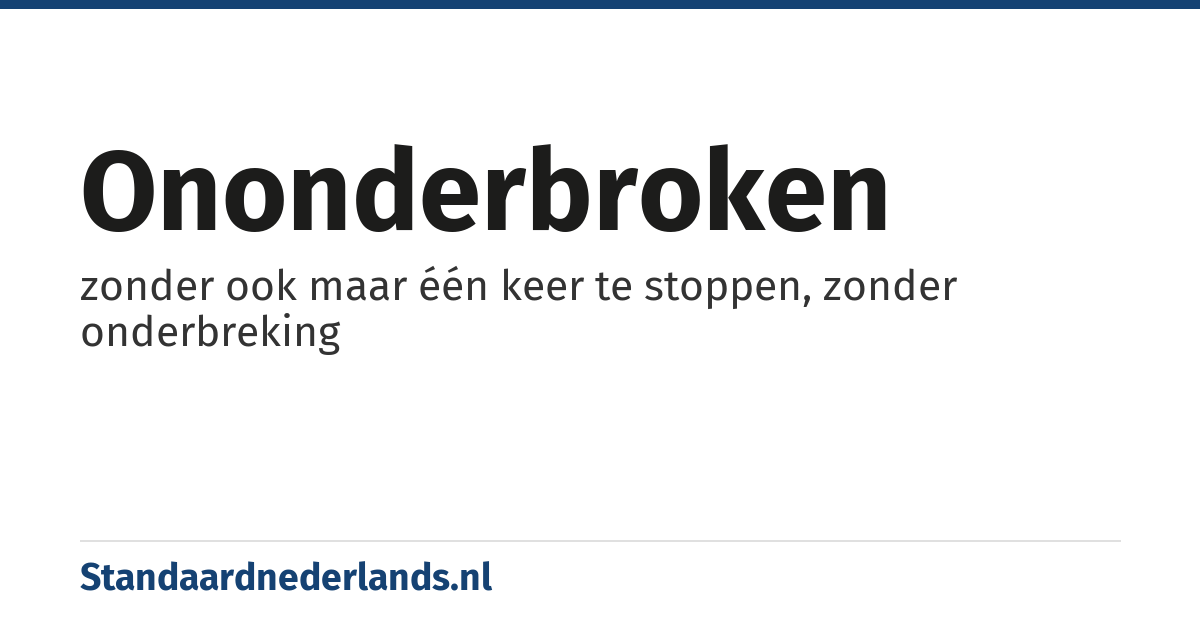 ononderbroken: zonder ook maar één keer te stoppen, zonder onderbreking