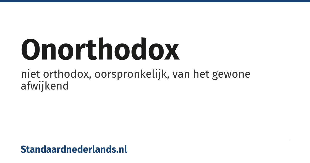 onorthodox: niet orthodox, oorspronkelijk, van het gewone afwijkend
