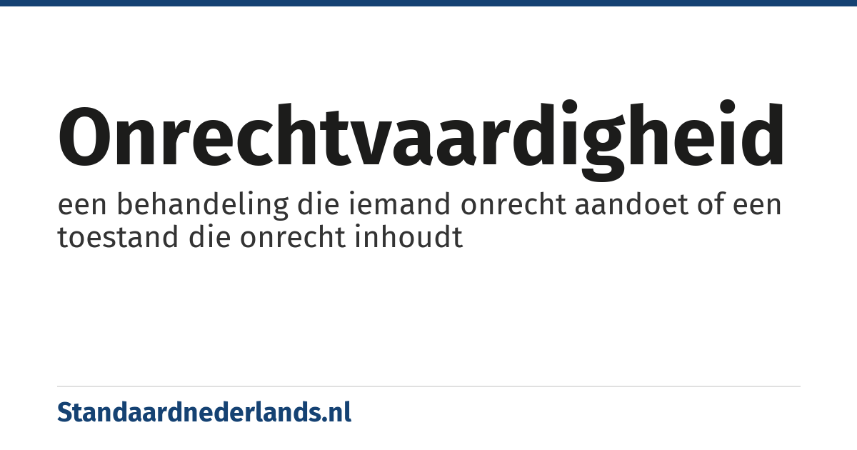 onrechtvaardigheid: een behandeling die iemand onrecht aandoet of een toestand die onrecht inhoudt