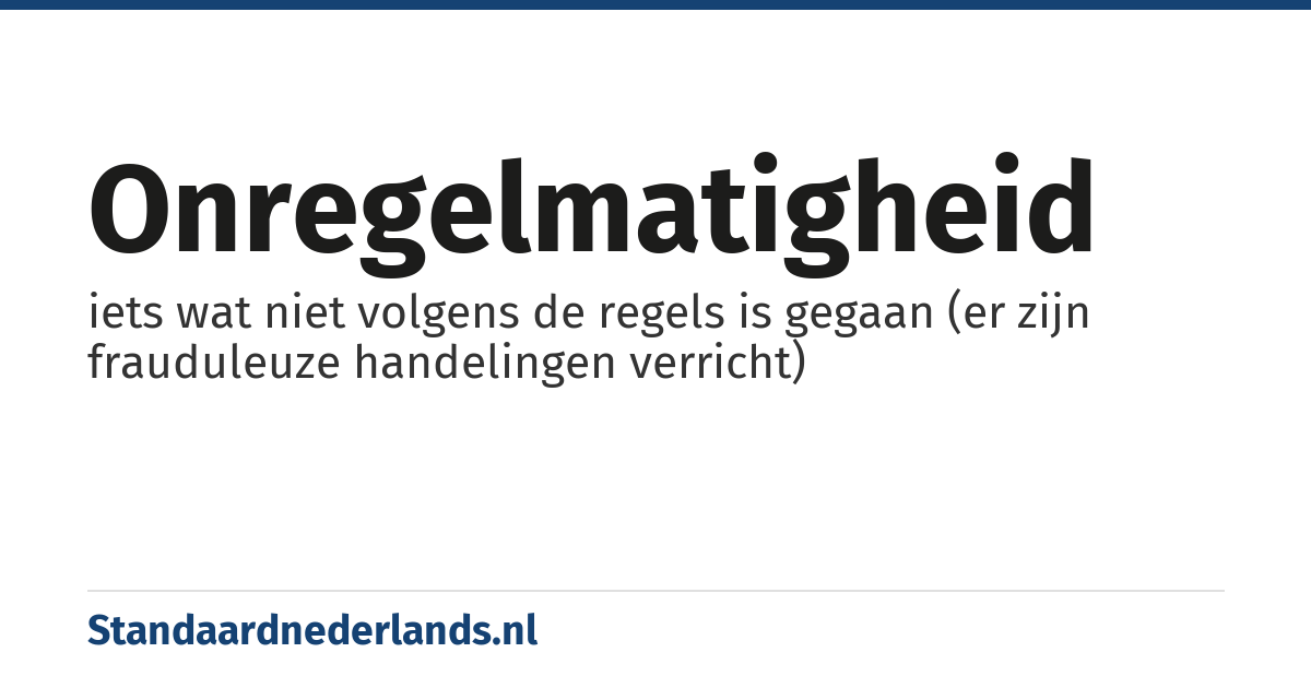 onregelmatigheid: iets wat niet volgens de regels is gegaan (er zijn frauduleuze handelingen verricht)