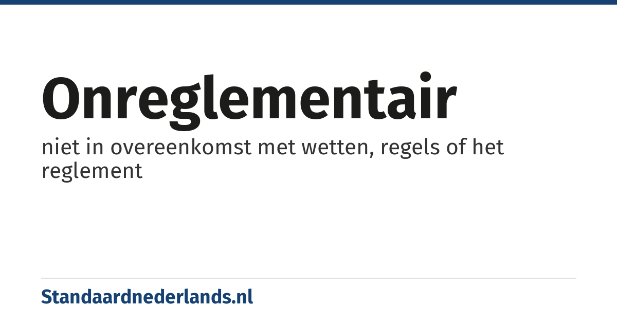 onreglementair: niet in overeenkomst met wetten, regels of het reglement