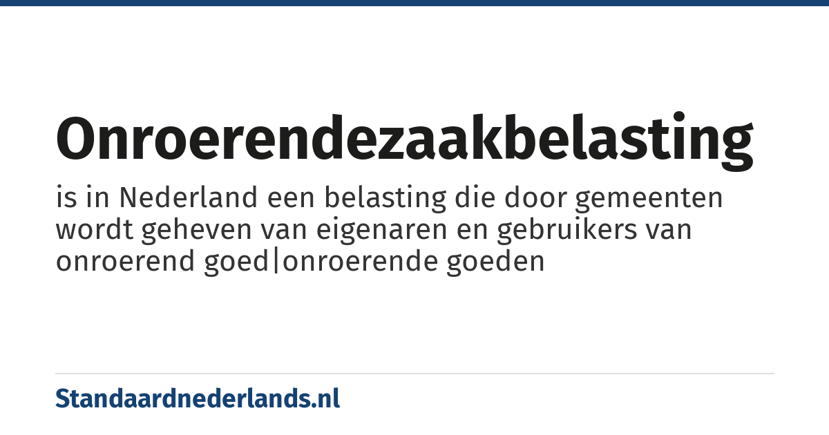 onroerendezaakbelasting: is in Nederland een belasting die door gemeenten wordt geheven van eigenaren en gebruikers van onroerend goed|onroerende goeden