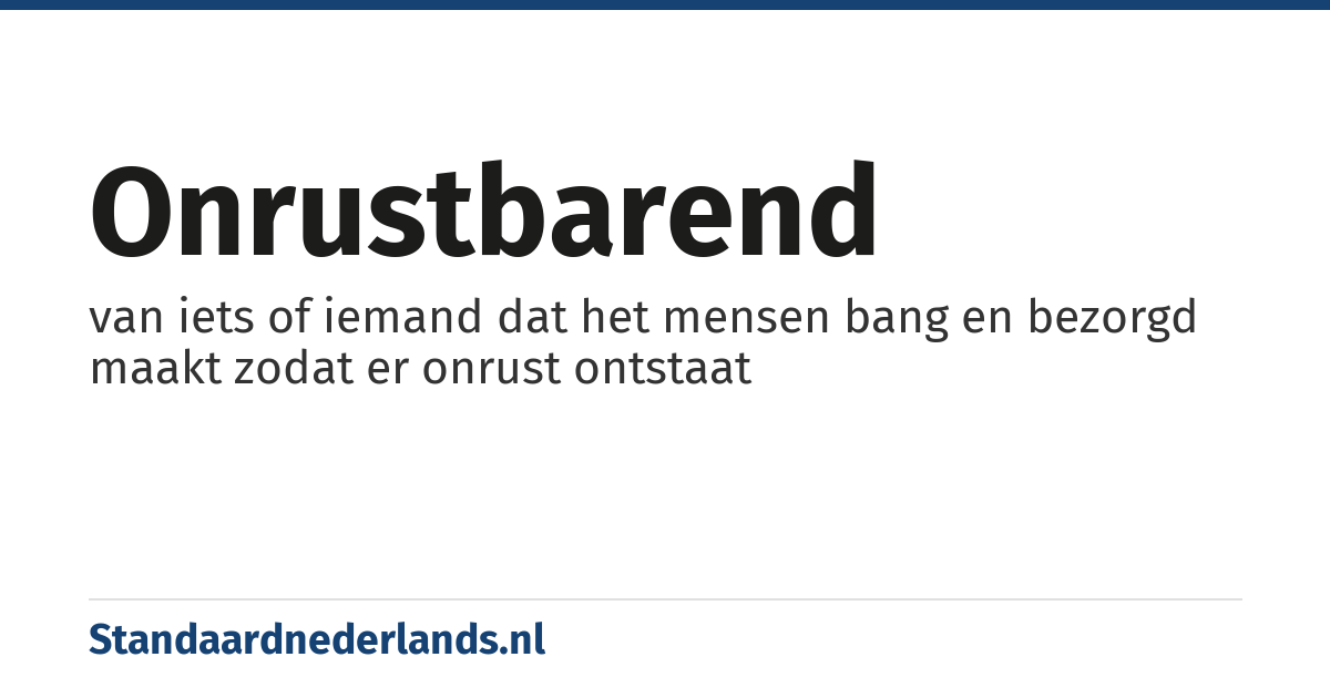 onrustbarend: van iets of iemand dat het mensen bang en bezorgd maakt zodat er onrust ontstaat