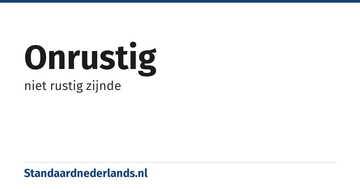 onrustig: niet rustig zijnde