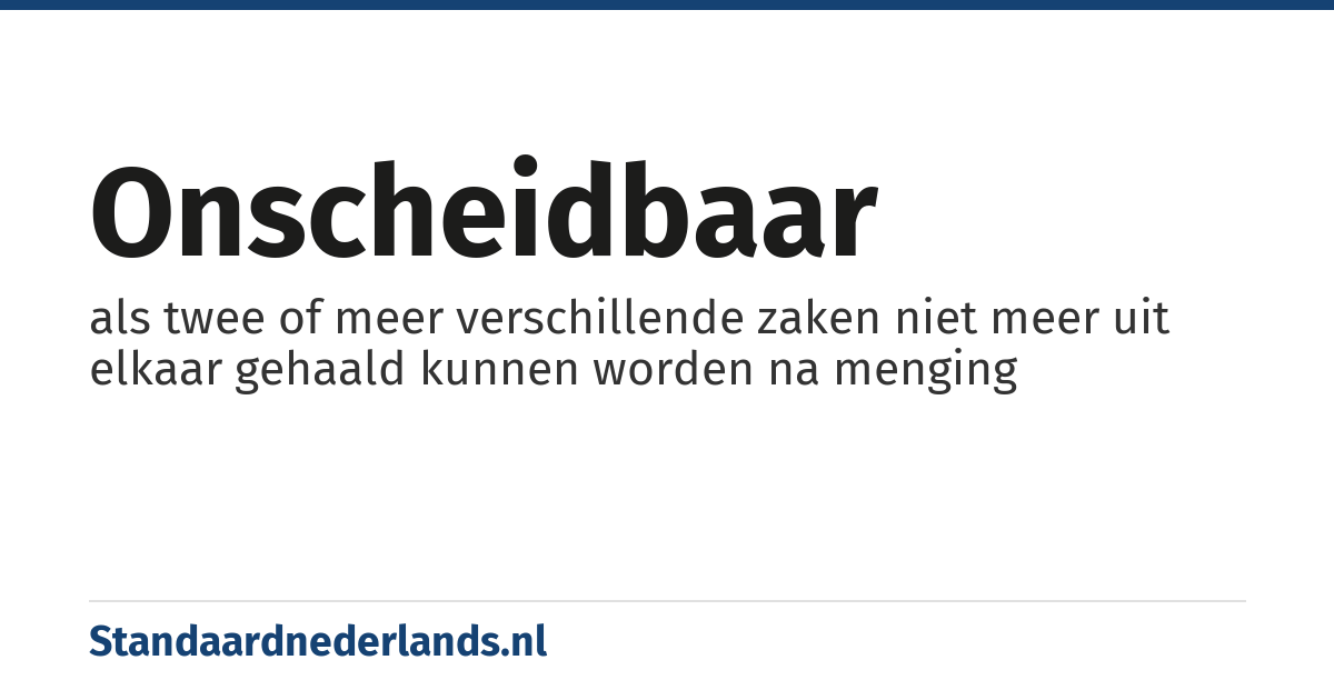 onscheidbaar: als twee of meer verschillende zaken niet meer uit elkaar gehaald kunnen worden na menging