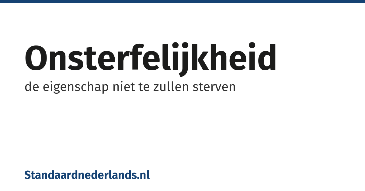 onsterfelijkheid: de eigenschap niet te zullen sterven