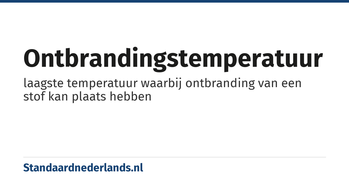ontbrandingstemperatuur: laagste temperatuur waarbij ontbranding van een stof kan plaats hebben