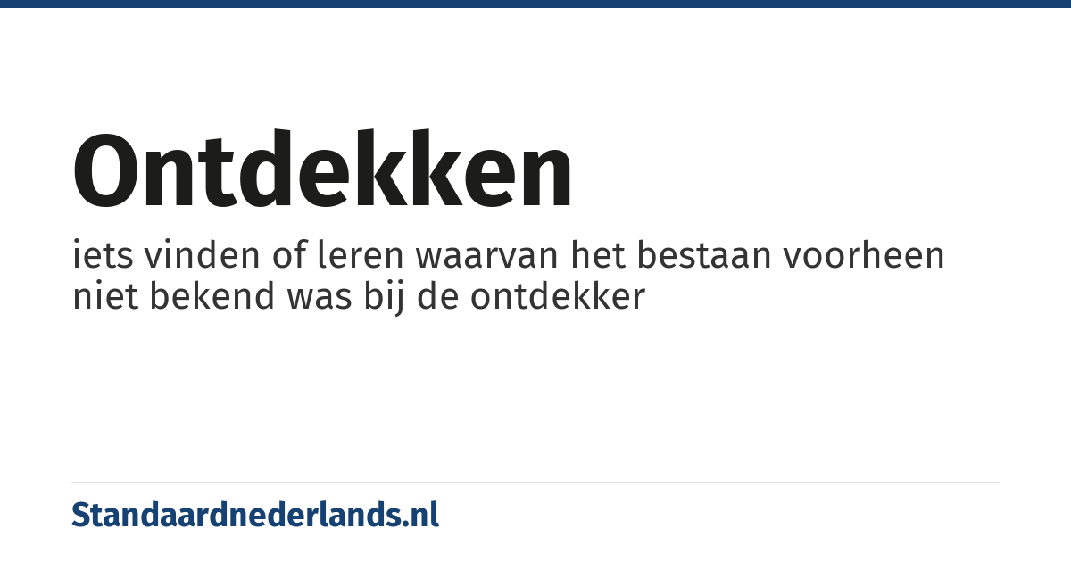 ontdekken: iets vinden of leren waarvan het bestaan voorheen niet bekend was bij de ontdekker