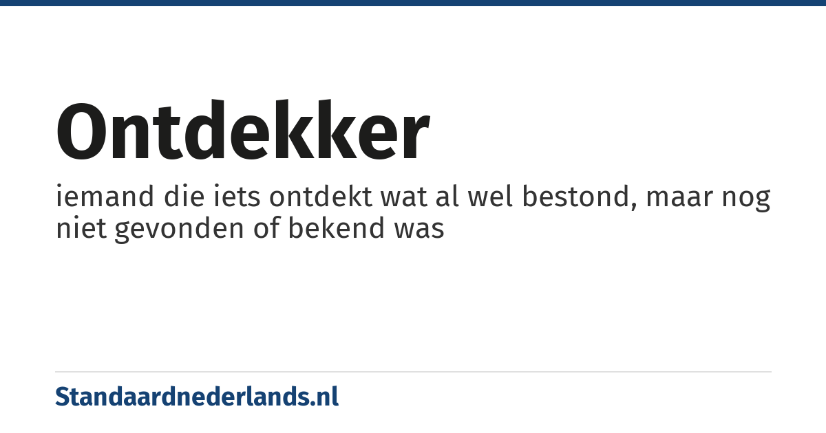 ontdekker: iemand die iets ontdekt wat al wel bestond, maar nog niet gevonden of bekend was
