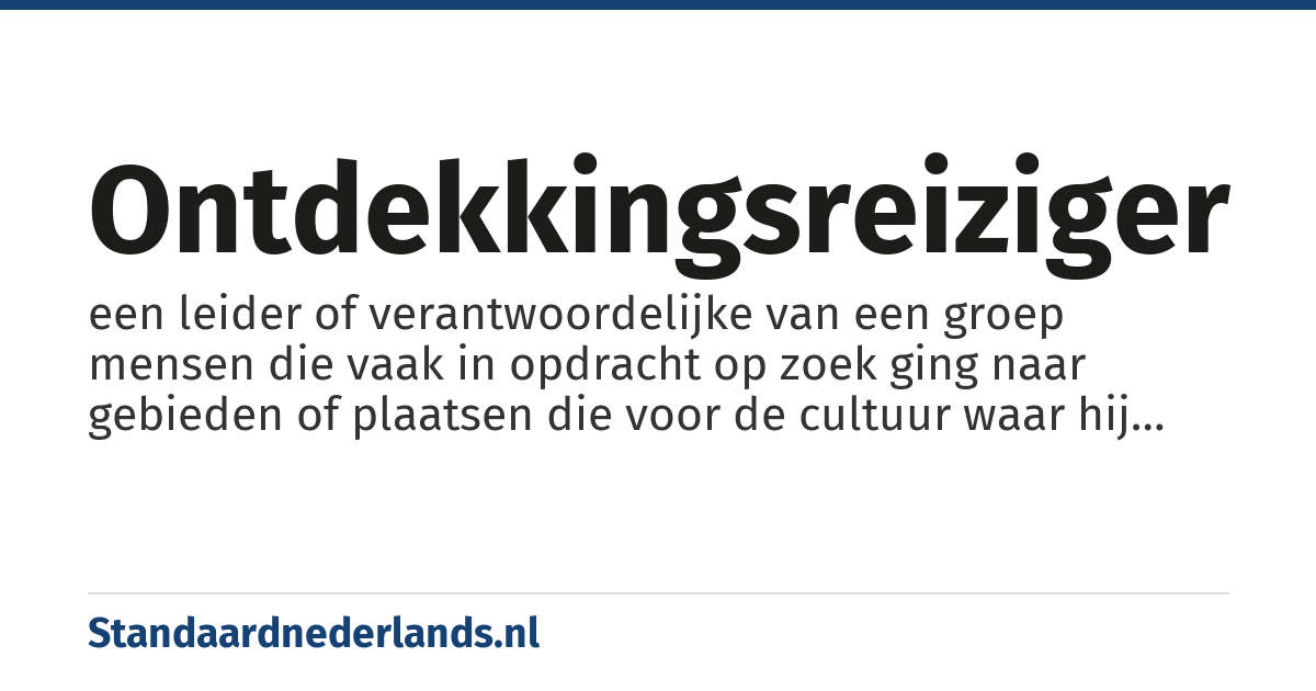 ontdekkingsreiziger: een leider of verantwoordelijke van een groep mensen die vaak in opdracht op zoek ging naar gebieden of plaatsen die voor de cultuur waar hij toe behoorde onbekend waren