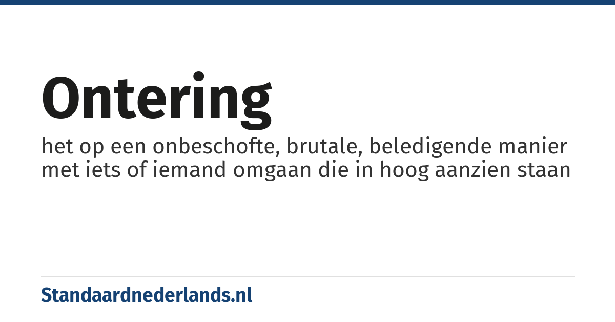 ontering: het op een onbeschofte, brutale, beledigende manier met iets of iemand omgaan die in hoog aanzien staan