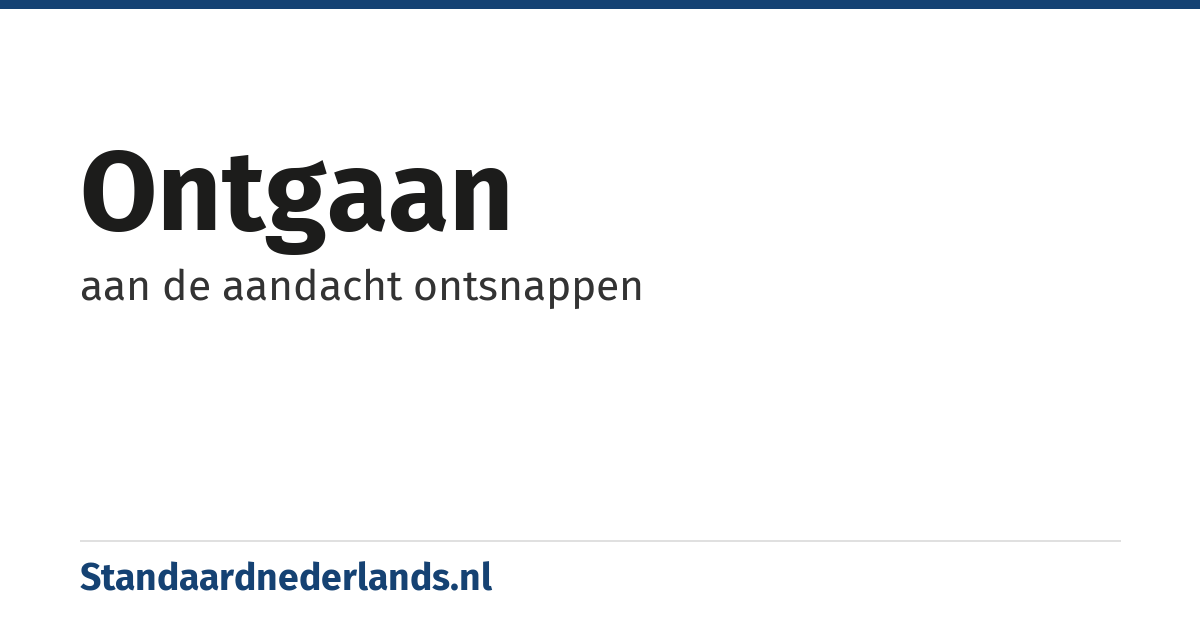 ontgaan: aan de aandacht ontsnappen