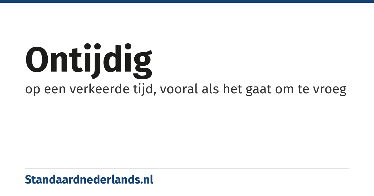 ontijdig: op een verkeerde tijd, vooral als het gaat om te vroeg