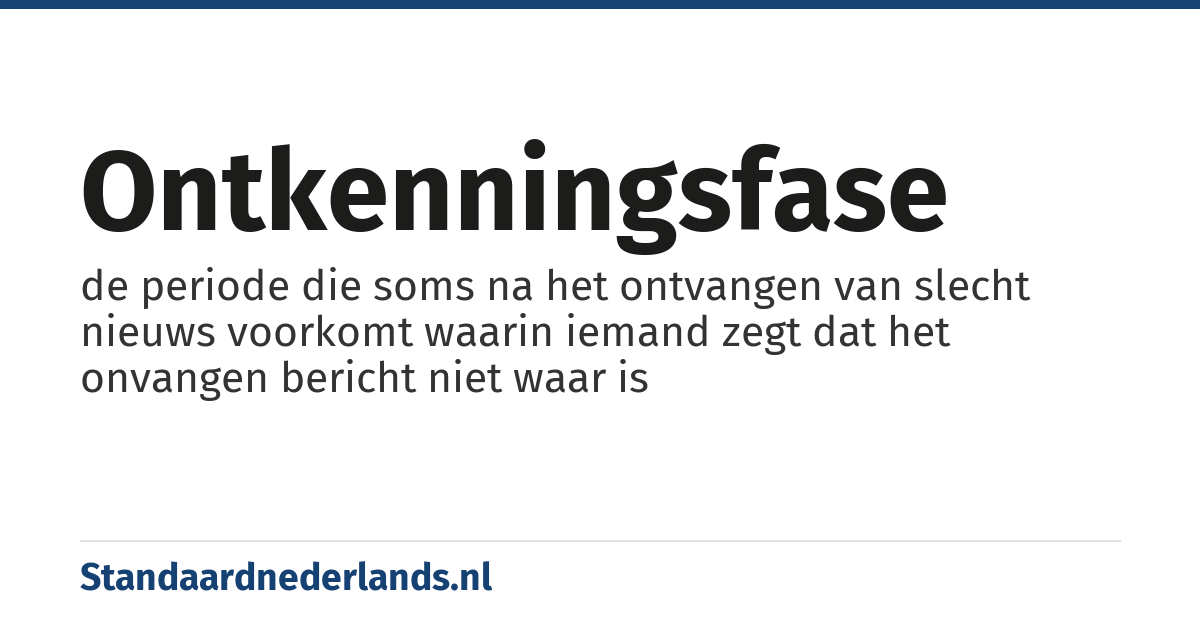 ontkenningsfase: de periode die soms na het ontvangen van slecht nieuws voorkomt waarin iemand zegt dat het onvangen bericht niet waar is
