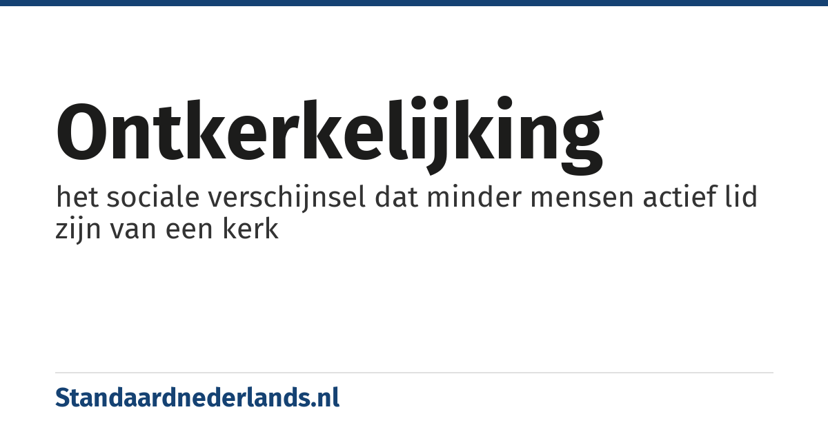 ontkerkelijking: het sociale verschijnsel dat minder mensen actief lid zijn van een kerk