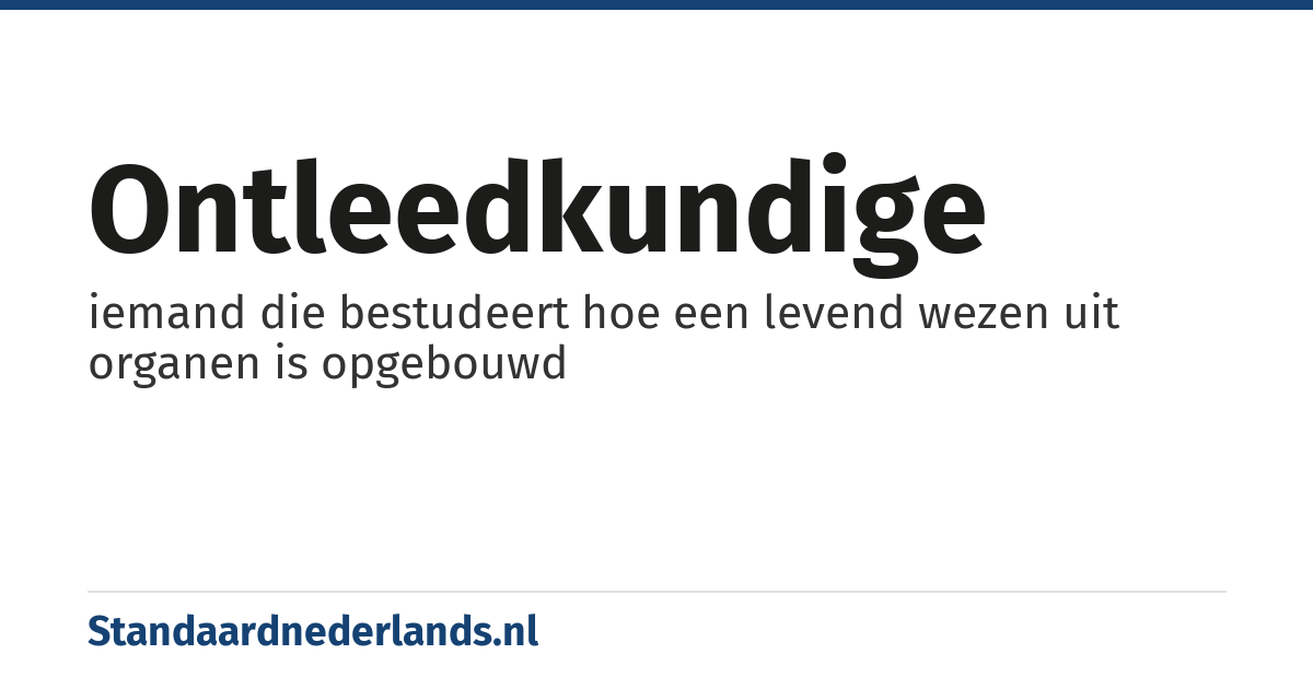 ontleedkundige: iemand die bestudeert hoe een levend wezen uit organen is opgebouwd