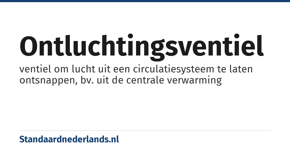ontluchtingsventiel: ventiel om lucht uit een circulatiesysteem te laten ontsnappen, bv. uit de centrale verwarming