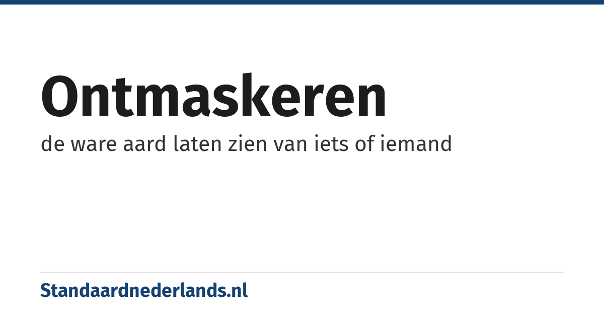 ontmaskeren: de ware aard laten zien van iets of iemand