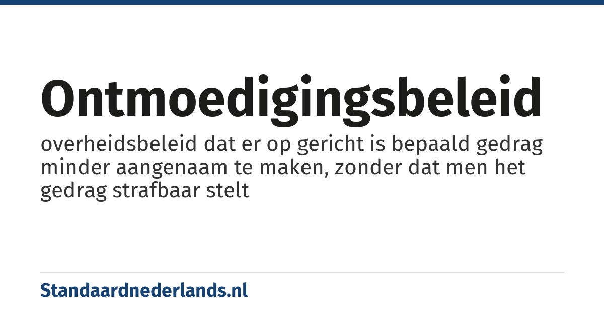ontmoedigingsbeleid: overheidsbeleid dat er op gericht is bepaald gedrag minder aangenaam te maken, zonder dat men het gedrag strafbaar stelt