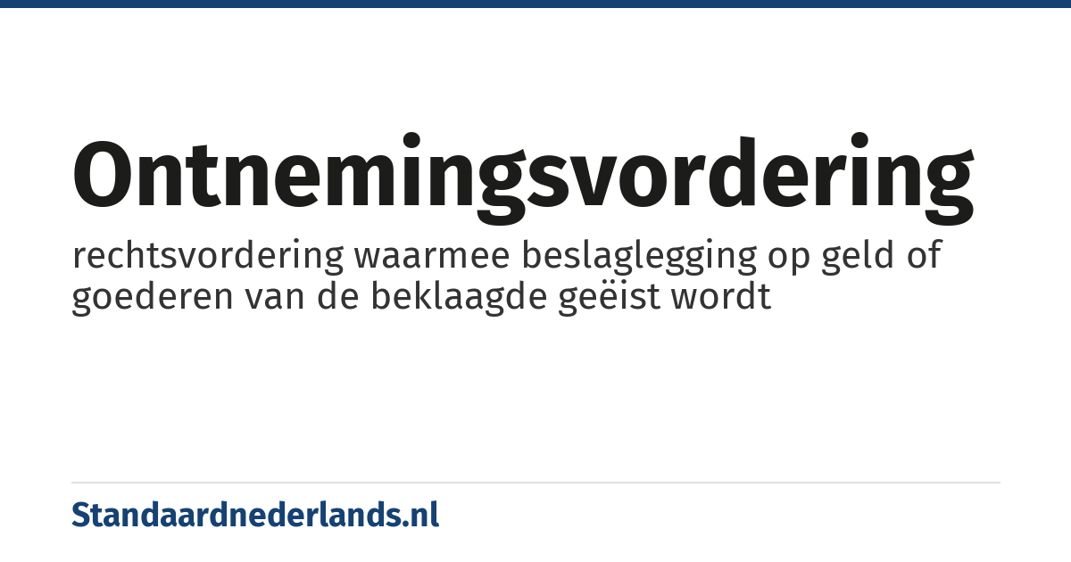 ontnemingsvordering: rechtsvordering waarmee beslaglegging op geld of goederen van de beklaagde geëist wordt