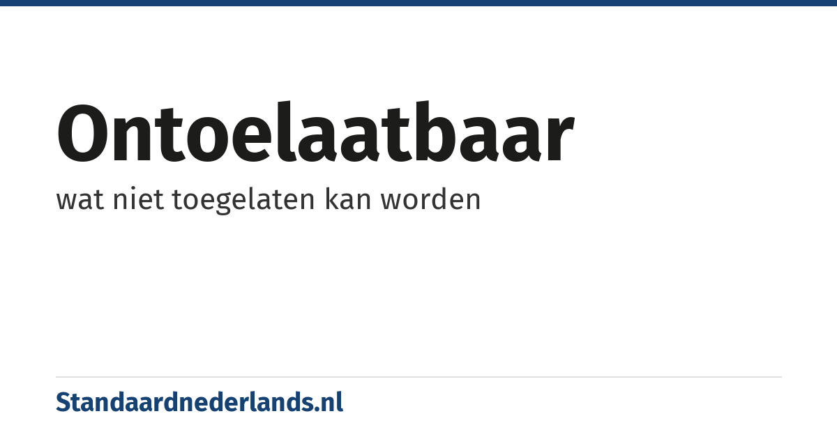 ontoelaatbaar: wat niet toegelaten kan worden