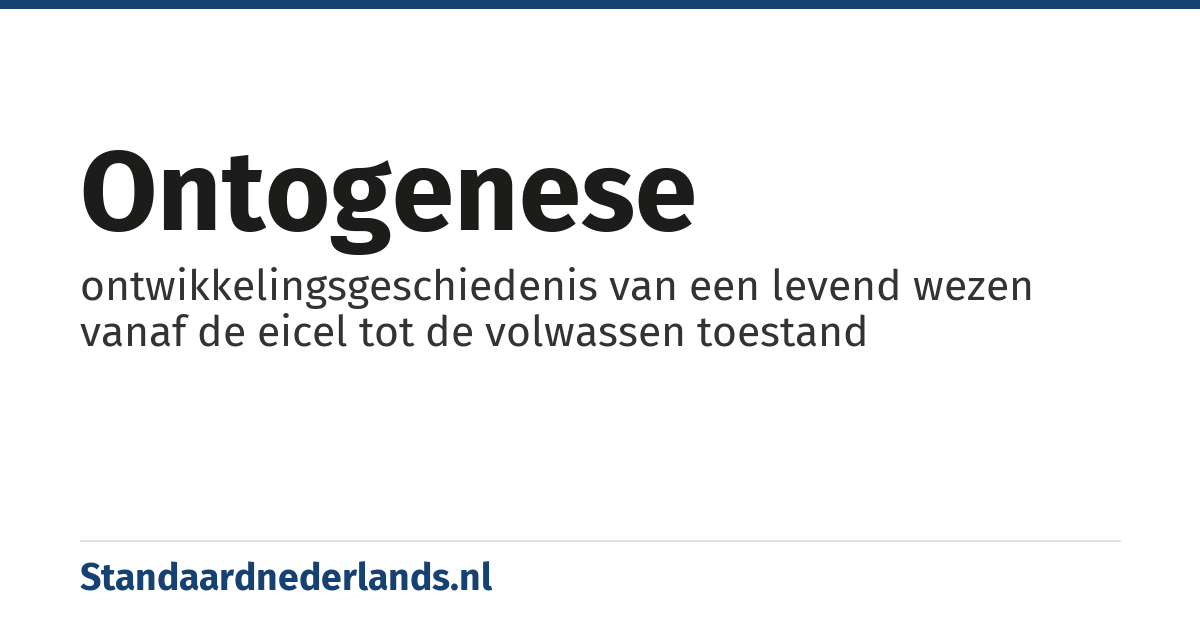 ontogenese: ontwikkelingsgeschiedenis van een levend wezen vanaf de eicel tot de volwassen toestand
