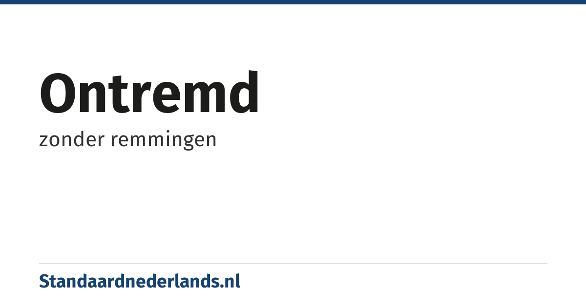 ontremd: zonder remmingen