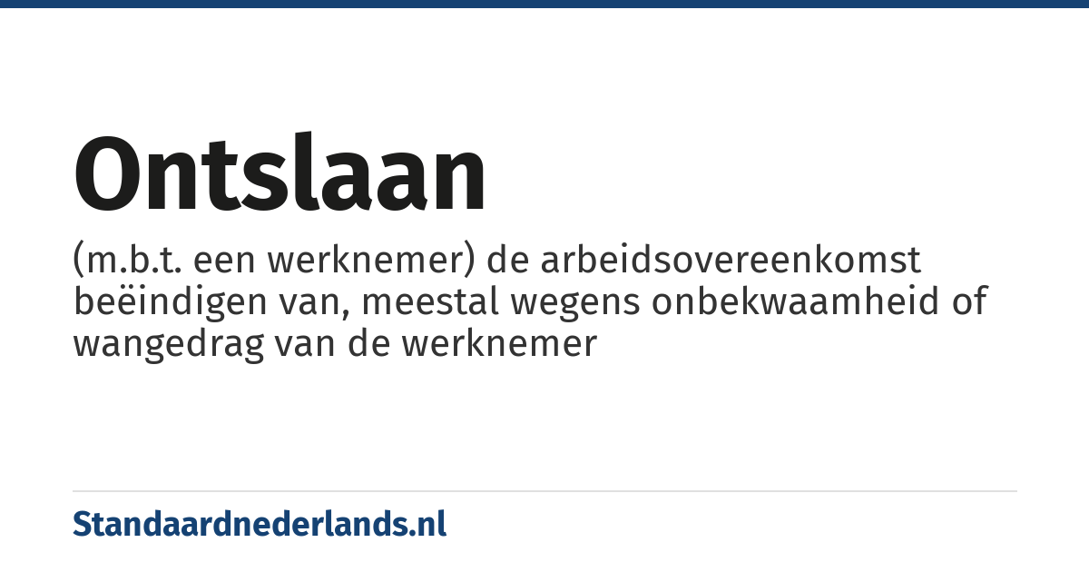 ontslaan: (m.b.t. een werknemer) de arbeidsovereenkomst beëindigen van, meestal wegens onbekwaamheid of wangedrag van de werknemer