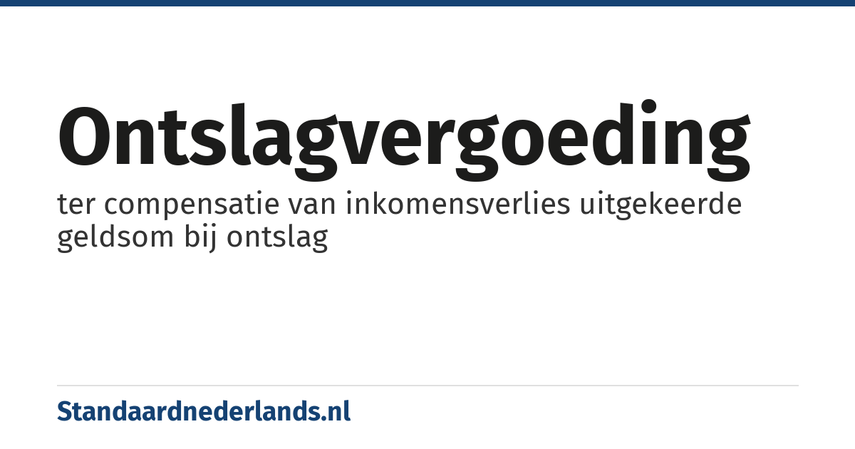 ontslagvergoeding: ter compensatie van inkomensverlies uitgekeerde geldsom bij ontslag