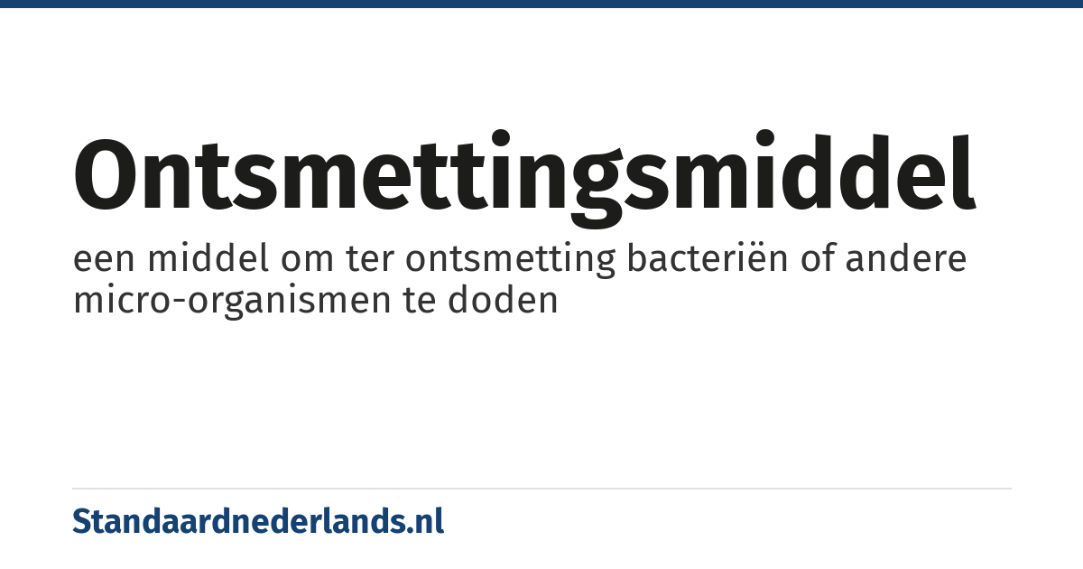 ontsmettingsmiddel: een middel om ter ontsmetting bacteriën of andere micro-organismen te doden