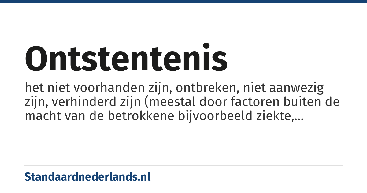 ontstentenis: het niet voorhanden zijn, ontbreken, niet aanwezig zijn, verhinderd zijn (meestal door factoren buiten de macht van de betrokkene bijvoorbeeld ziekte, familieomstandigheden)