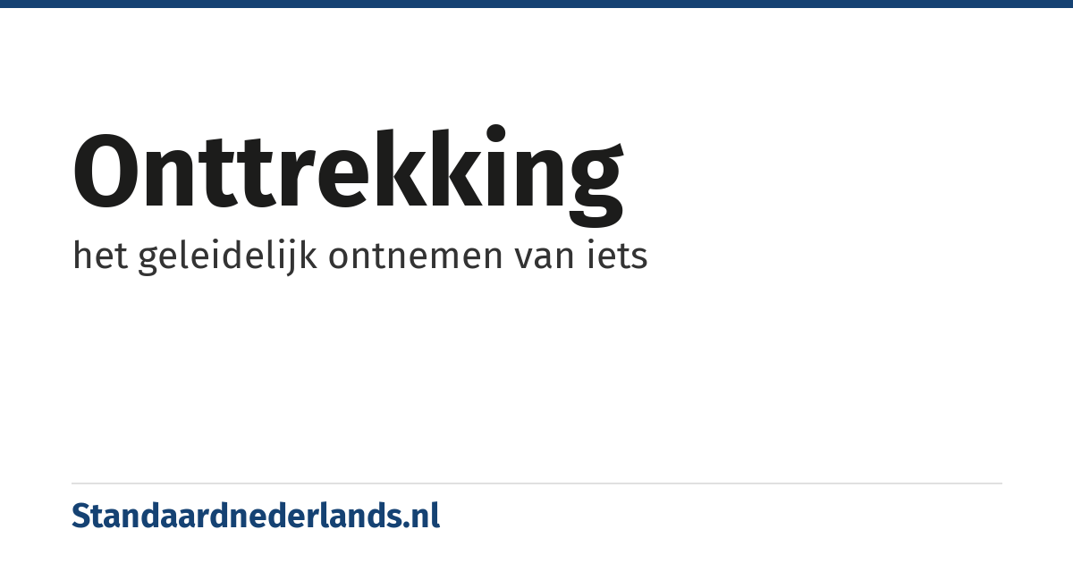 onttrekking: het geleidelijk ontnemen van iets