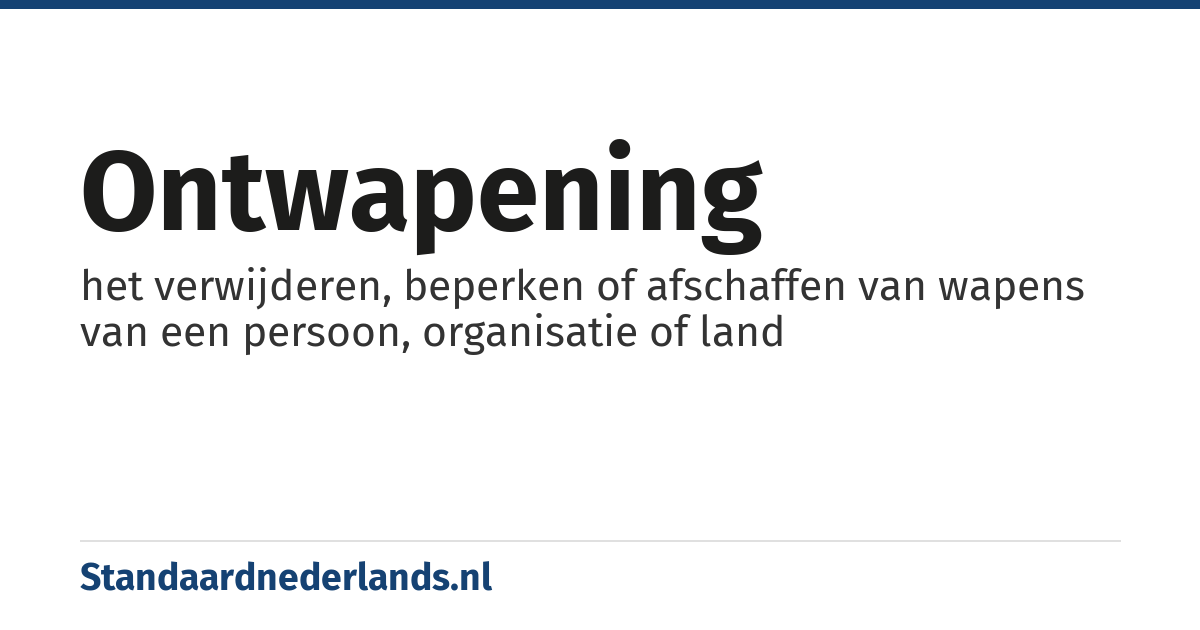 ontwapening: het verwijderen, beperken of afschaffen van wapens van een persoon, organisatie of land