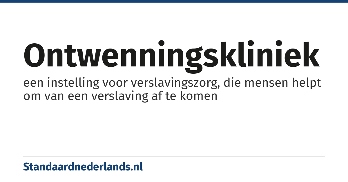 ontwenningskliniek: een instelling voor verslavingszorg, die mensen helpt om van een verslaving af te komen