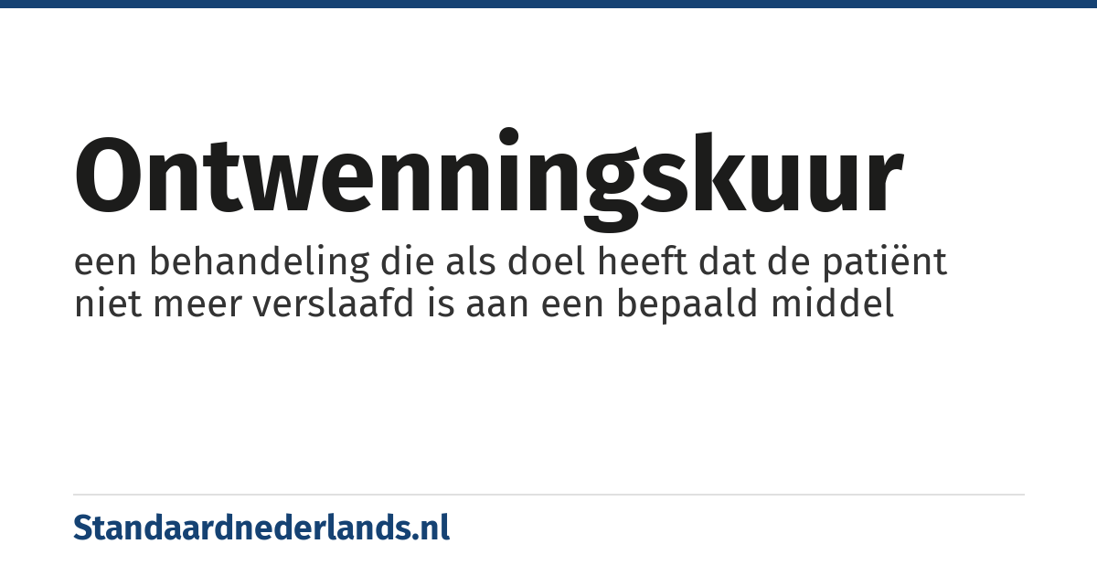 ontwenningskuur: een behandeling die als doel heeft dat de patiënt niet meer verslaafd is aan een bepaald middel