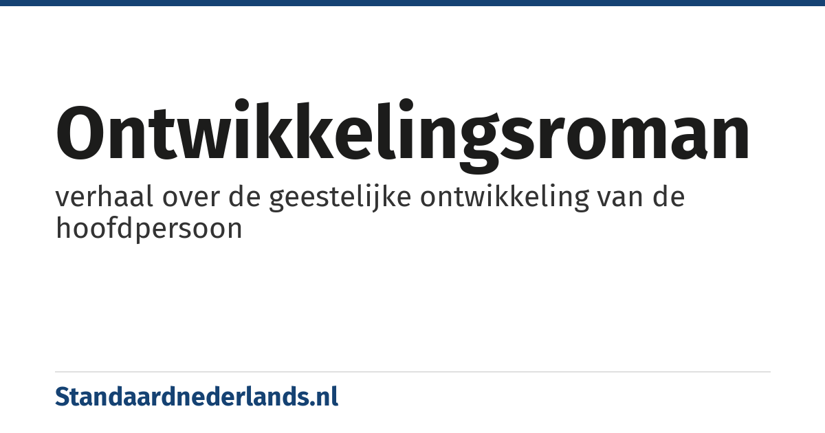 ontwikkelingsroman: verhaal over de geestelijke ontwikkeling van de hoofdpersoon