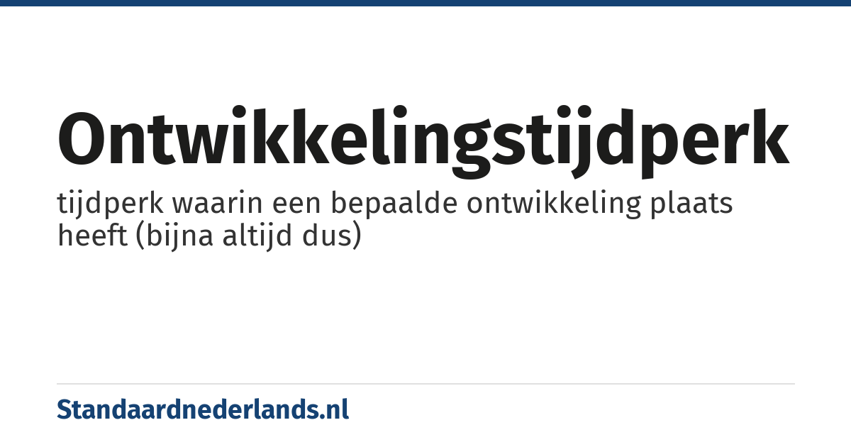 ontwikkelingstijdperk: tijdperk waarin een bepaalde ontwikkeling plaats heeft (bijna altijd dus)