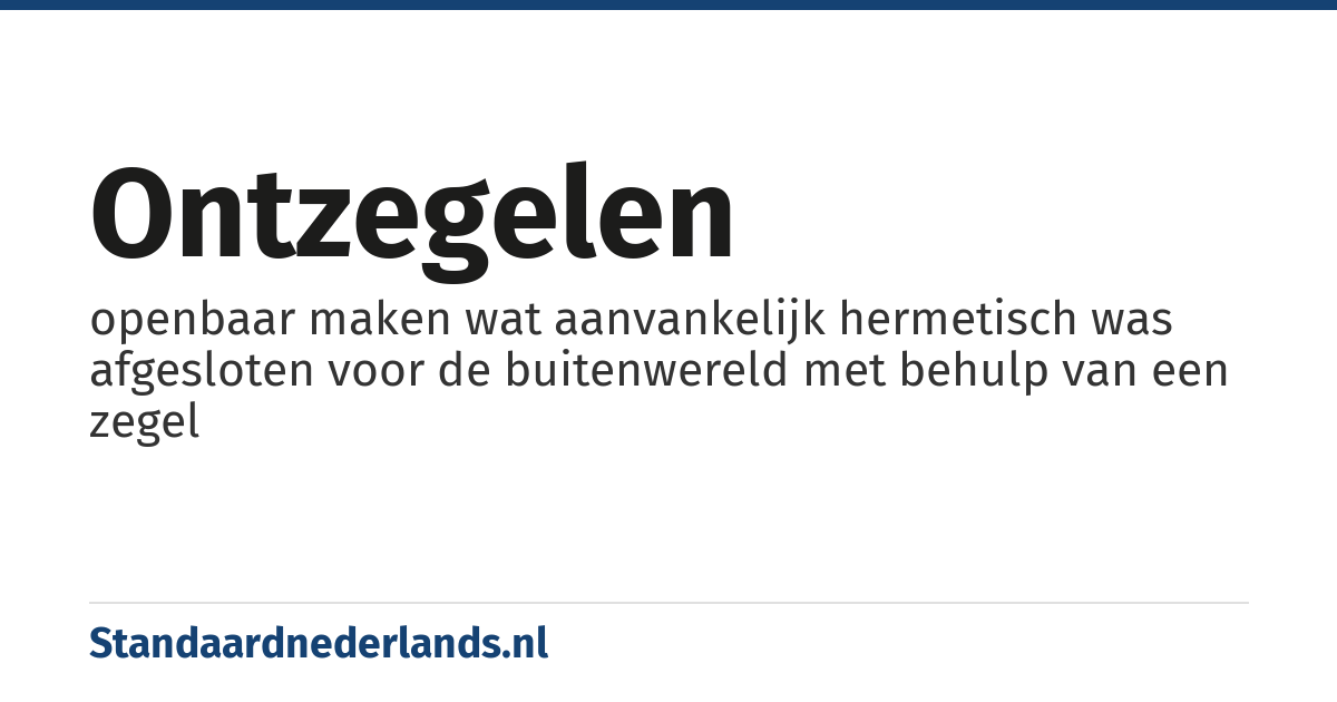 ontzegelen: openbaar maken wat aanvankelijk hermetisch was afgesloten voor de buitenwereld met behulp van een zegel