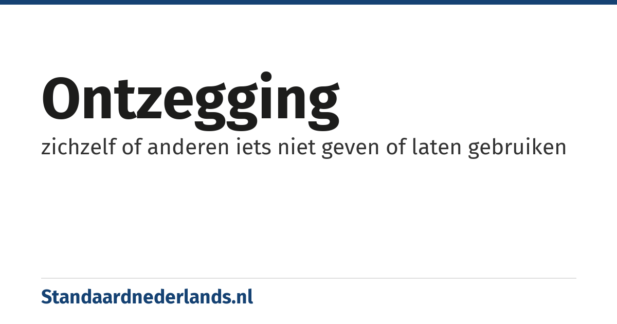 ontzegging: zichzelf of anderen iets niet geven of laten gebruiken