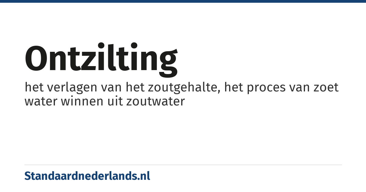 ontzilting: het verlagen van het zoutgehalte, het proces van zoet water winnen uit zoutwater