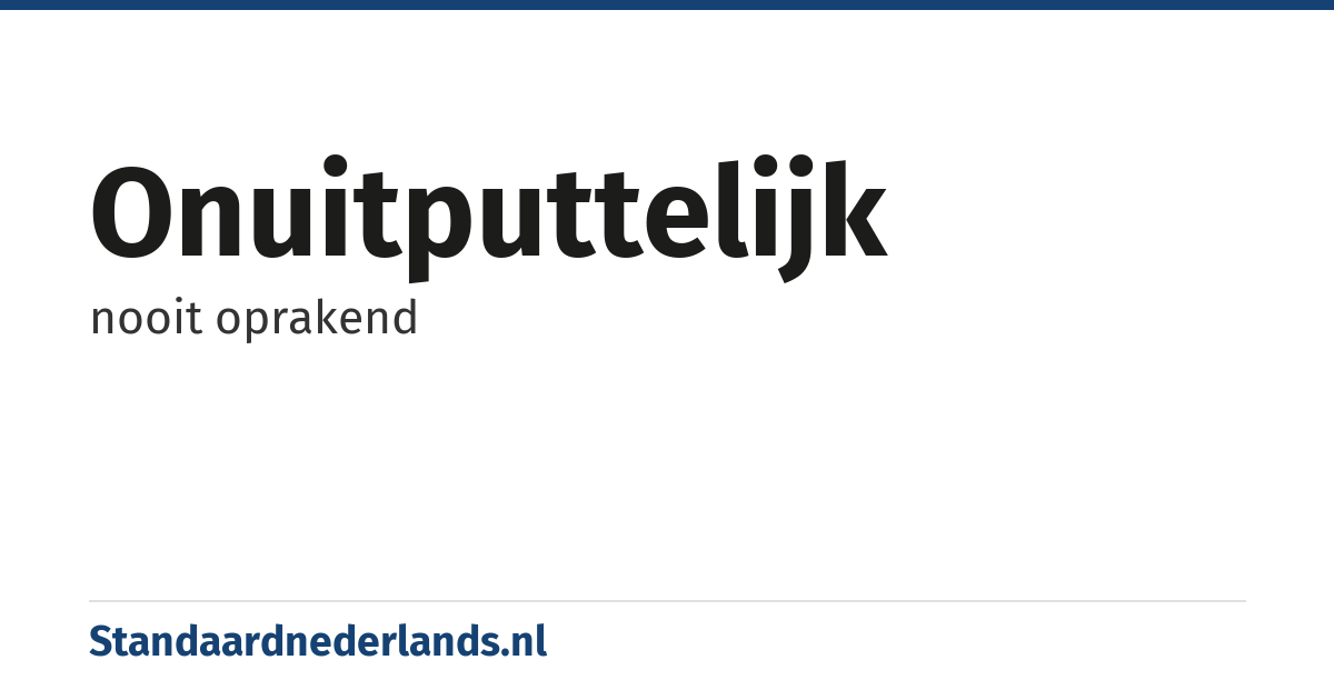 onuitputtelijk: nooit oprakend