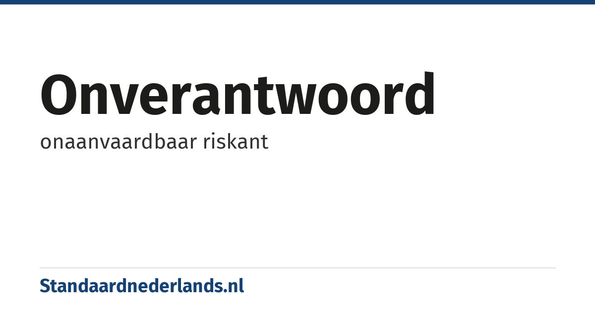 onverantwoord: onaanvaardbaar riskant