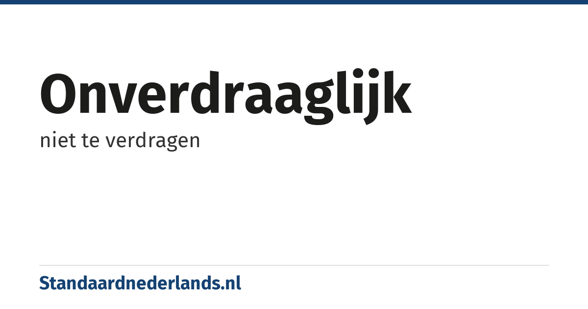 onverdraaglijk: niet te verdragen