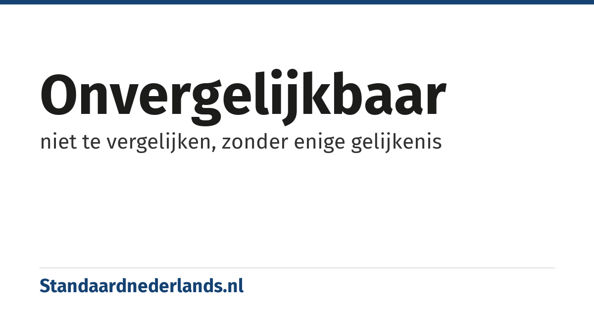 onvergelijkbaar: niet te vergelijken, zonder enige gelijkenis