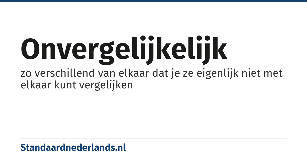 onvergelijkelijk: zo verschillend van elkaar dat je ze eigenlijk niet met elkaar kunt vergelijken